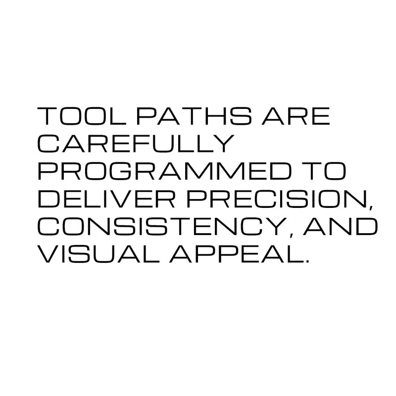 Tool paths are carefully programmed to deliver precision, consistency, and visual appeal.