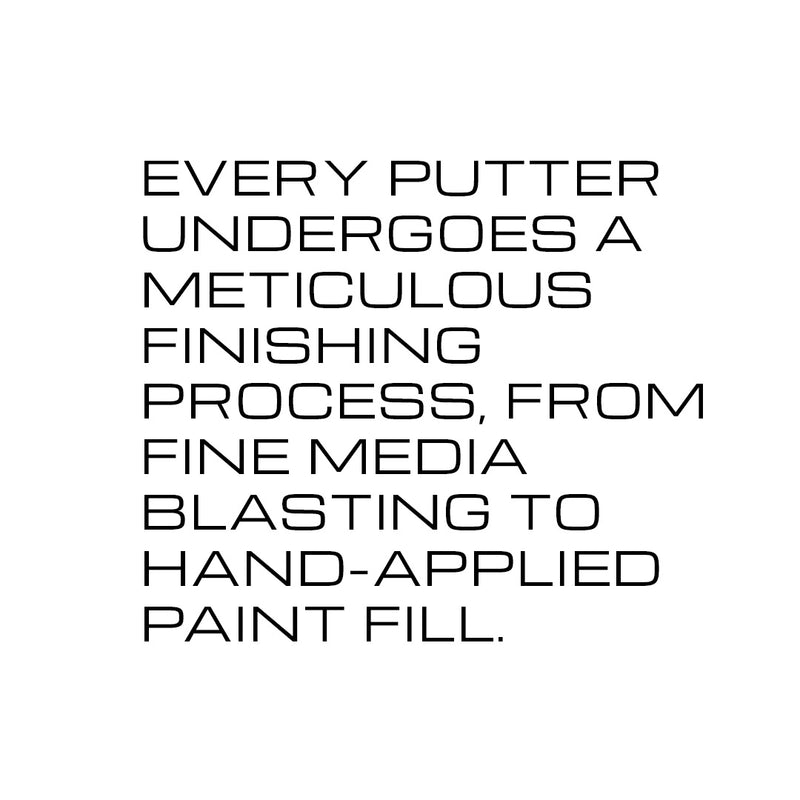 Every putter undergoes a meticulous finishing process, from fine media blasting to hand-applied paint fill.